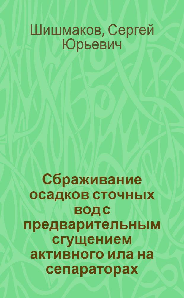 Сбраживание осадков сточных вод с предварительным сгущением активного ила на сепараторах : Автореф. дис. на соиск. учен. степ. к. т. н
