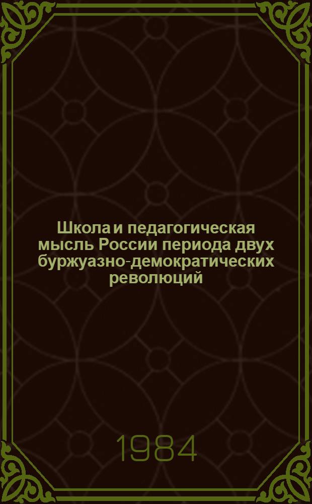 Школа и педагогическая мысль России периода двух буржуазно-демократических революций : Сб. науч. тр