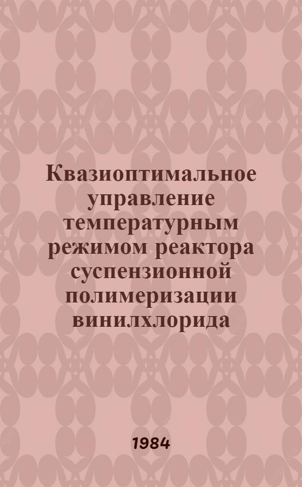 Квазиоптимальное управление температурным режимом реактора суспензионной полимеризации винилхлорида : Автореф. дис. на соиск. учен. степ. канд. техн. наук : (05.13.07)