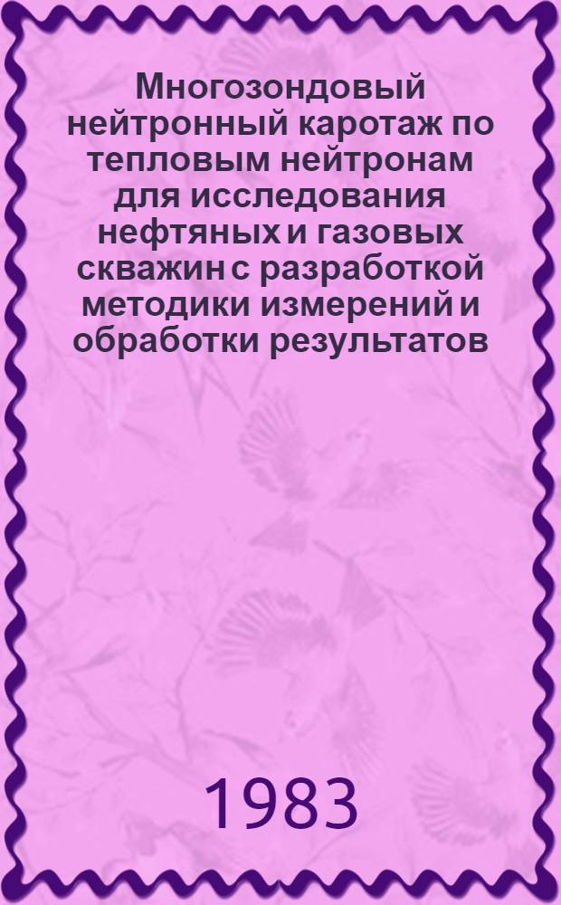 Многозондовый нейтронный каротаж по тепловым нейтронам для исследования нефтяных и газовых скважин с разработкой методики измерений и обработки результатов : Автореф. дис. на соиск. учен. степ. канд. техн. наук : (04.00.12)