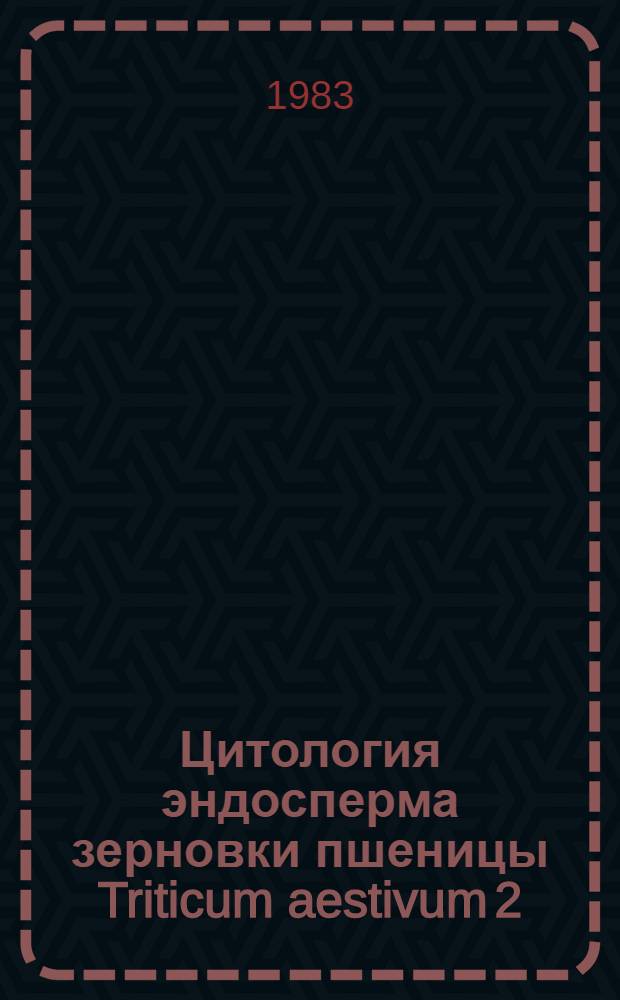 Цитология эндосперма зерновки пшеницы Triticum aestivum 2 : Автореф. дис. на соиск. учен. степ. канд. биол. наук : (03.00.17)