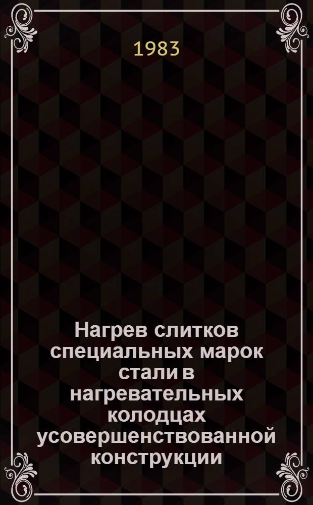 Нагрев слитков специальных марок стали в нагревательных колодцах усовершенствованной конструкции : Автореф. дис. на соиск. учен. степ. к. т. н