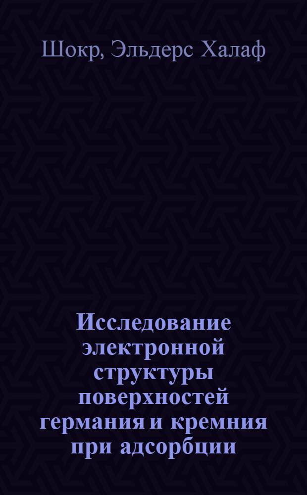 Исследование электронной структуры поверхностей германия и кремния при адсорбции : Автореф. дис. на соиск. учен. степ. канд. физ.-мат. наук : (01.04.07)