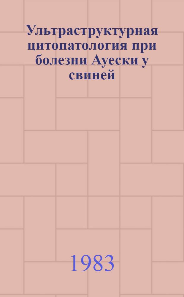 Ультраструктурная цитопатология при болезни Ауески у свиней : Автореф. дис. на соиск. учен. степ. канд. биол. наук : (16.00.02)