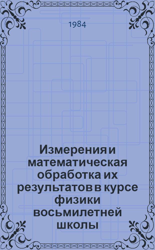 Измерения и математическая обработка их результатов в курсе физики восьмилетней школы : Автореф. дис. на соиск. учен. степ. канд. пед. наук : (13.00.02)