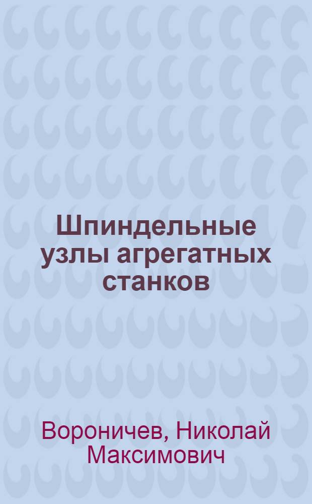 Шпиндельные узлы агрегатных станков : Альбом