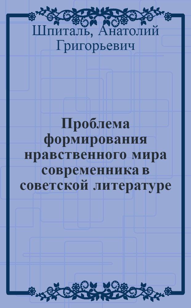 Проблема формирования нравственного мира современника в советской литературе : (Опыт сравн.-типол. анализа на материале укр. и латыш. прозы 70-х гг.) : Автореф. дис. на соиск. учен. степ. к. филол. н