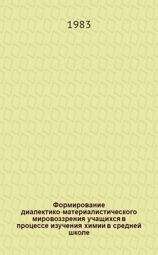 Формирование диалектико-материалистического мировоззрения учащихся в процессе изучения химии в средней школе : Метод. пособие для учителей