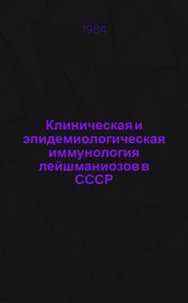 Клиническая и эпидемиологическая иммунология лейшманиозов в СССР : Автореф. дис. на соиск. учен. степ. д-ра мед. наук : (03.00.19)