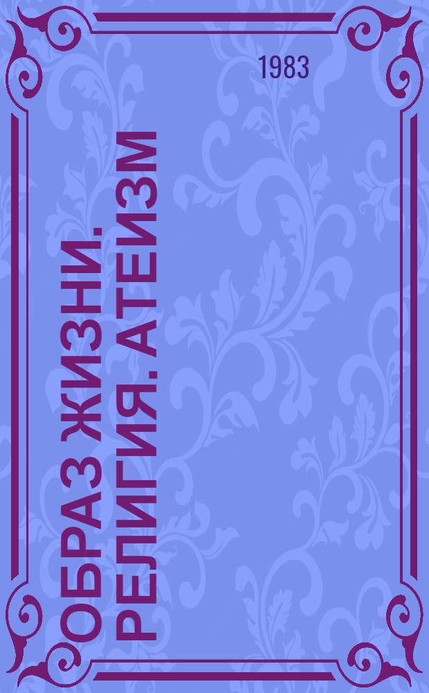 Образ жизни. Религия. Атеизм : (Общее и особенное в образе жизни и религ. верованиях казахов и вопр. атеист. воспитания)