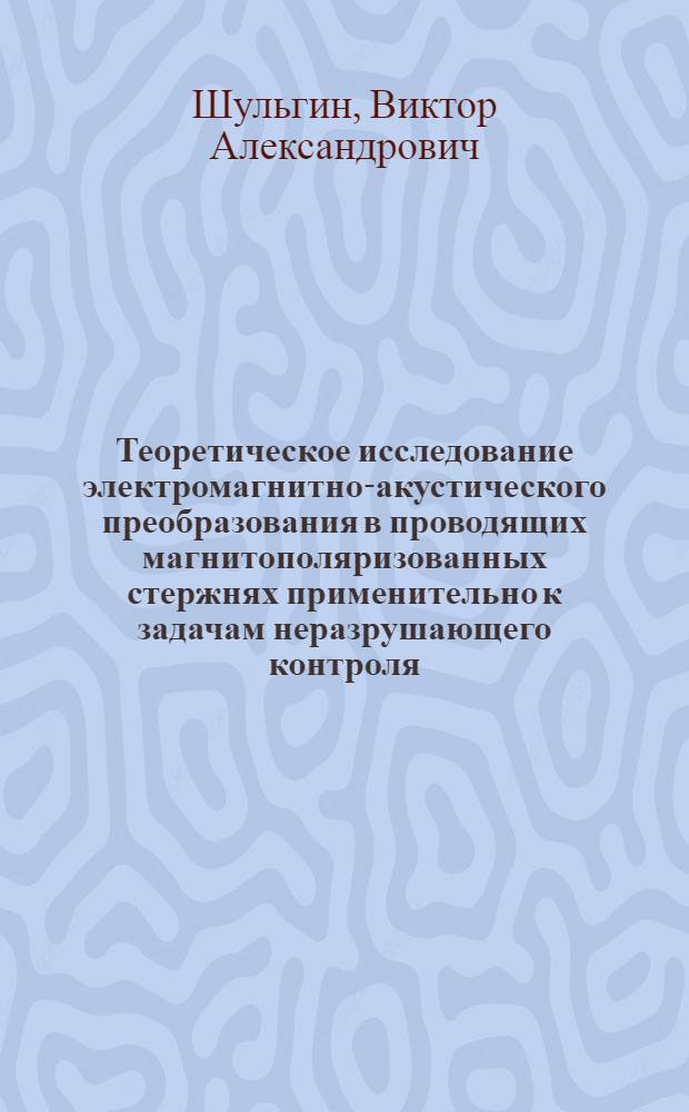 Теоретическое исследование электромагнитно-акустического преобразования в проводящих магнитополяризованных стержнях применительно к задачам неразрушающего контроля : Автореф. дис. на соиск. учен. степ. канд. физ.-мат. наук : (01.04.07)