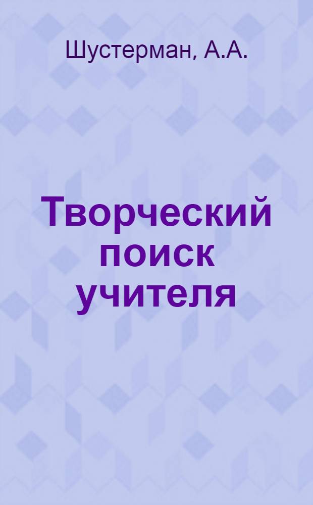 Творческий поиск учителя : (Из опыта работы учителя техн. труда сред. шк. № 37 г. Душанбе Ю.М. Буланова)