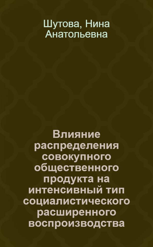 Влияние распределения совокупного общественного продукта на интенсивный тип социалистического расширенного воспроизводства : Автореф. дис. на соиск. учен. степ. канд. экон. наук : (08.00.01)