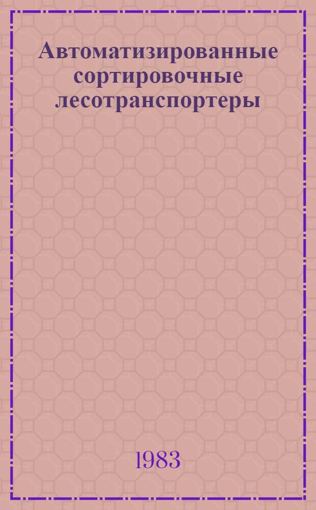 Автоматизированные сортировочные лесотранспортеры : Учеб. для сред. ПТУ