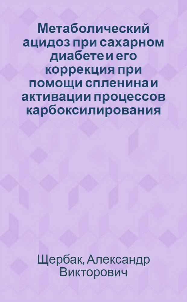 Метаболический ацидоз при сахарном диабете и его коррекция при помощи спленина и активации процессов карбоксилирования : Автореф. дис. на соиск. учен. степ. канд. мед. наук : (14.00.03; 03.00.04)