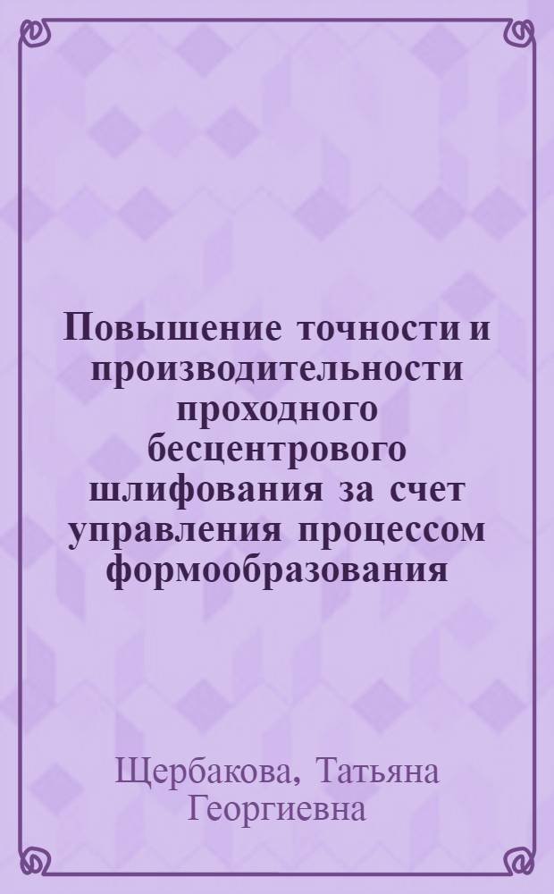 Повышение точности и производительности проходного бесцентрового шлифования за счет управления процессом формообразования : Автореф. дис. на соиск. учен. степ. канд. техн. наук : (05.02.08)