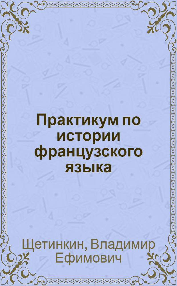 Практикум по истории французского языка : Учеб. пособие для ин-тов и фак. иностр. яз.