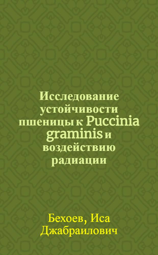 Исследование устойчивости пшеницы к Puccinia graminis и воздействию радиации : Автореф. дис. на соиск. учен. степ. канд. биол. наук : (03.00.04)