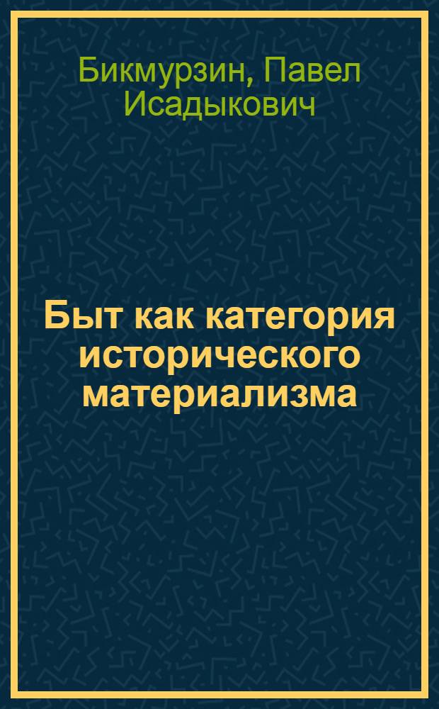 Быт как категория исторического материализма : Автореф. дис. на соиск. учен. степ. канд. филос. наук : (09.00.01)
