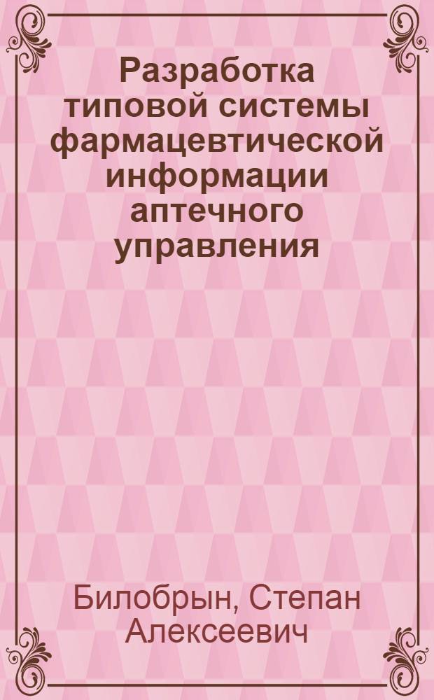 Разработка типовой системы фармацевтической информации аптечного управления : Автореф. дис. на соиск. учен. степ. к. фарм. н