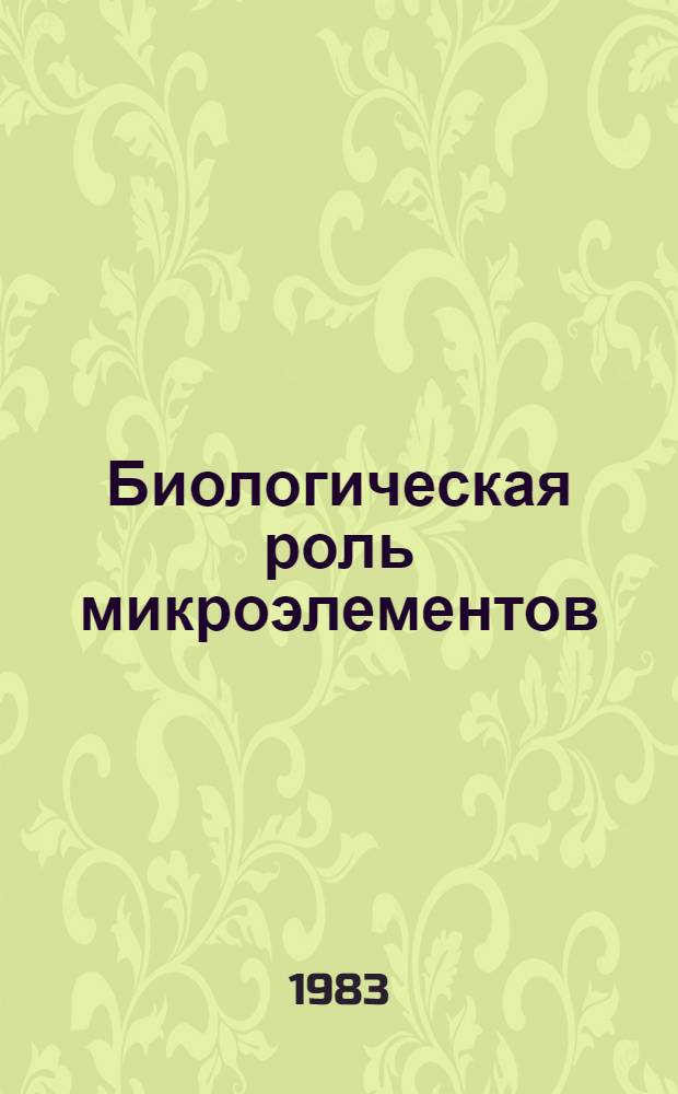 Биологическая роль микроэлементов : Сб. ст.