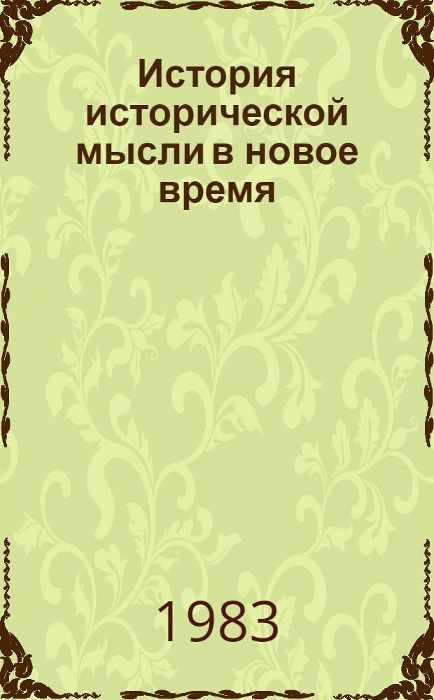 История исторической мысли в новое время : (Зап. Европа: XVIII в. - 90-е гг. XIX в.) : Учеб. пособие