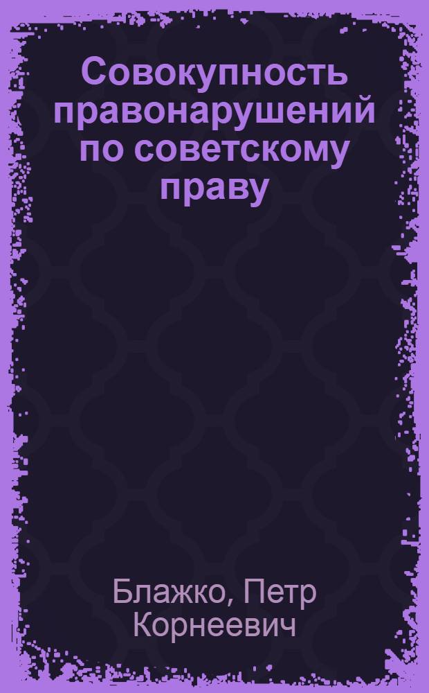 Совокупность правонарушений по советскому праву : Автореф. дис. на соиск. учен. степ. к. ю. н