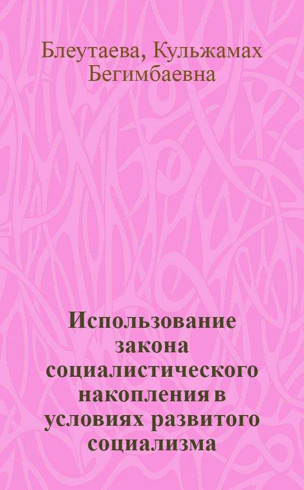 Использование закона социалистического накопления в условиях развитого социализма : Автореф. дис. на соиск. учен. степ. к. э. н