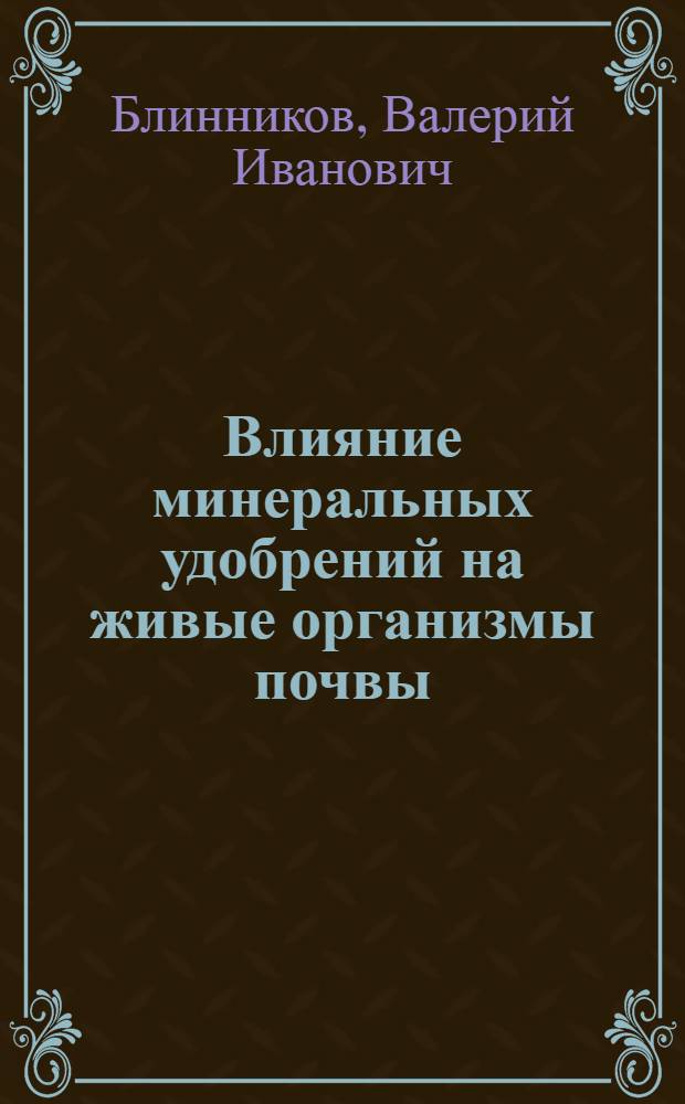 Влияние минеральных удобрений на живые организмы почвы : (Материал в помощь лектору)