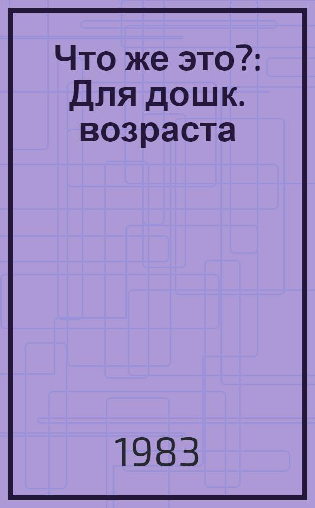 Что же это? : Для дошк. возраста