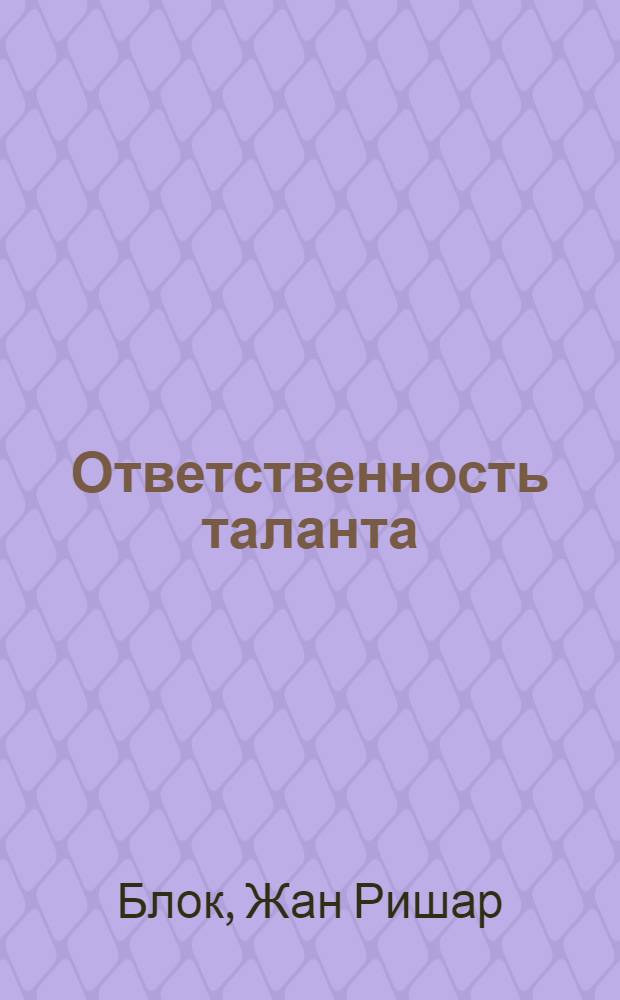 Ответственность таланта : Худож. публицистика : Пер. с фр