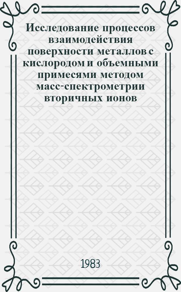 Исследование процессов взаимодействия поверхности металлов с кислородом и объемными примесями методом масс-спектрометрии вторичных ионов : Автореф. дис. на соиск. учен. степ. канд. физ.-мат. наук : (01.04.04)