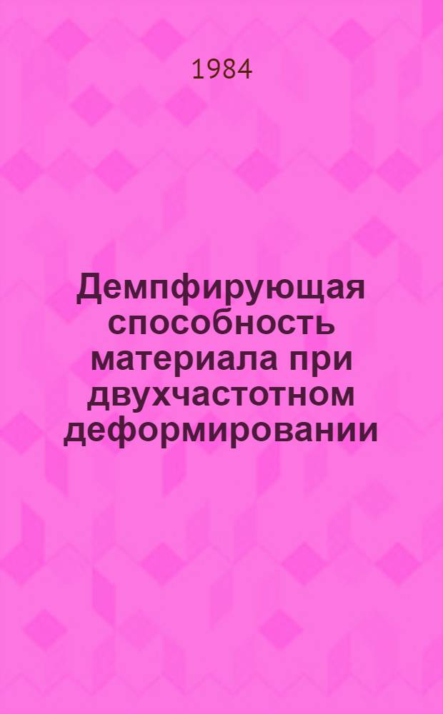 Демпфирующая способность материала при двухчастотном деформировании : Автореф. дис. на соиск. учен. степ. канд. техн. наук : (01.02.06)