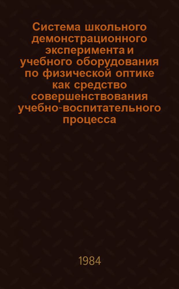 Система школьного демонстрационного эксперимента и учебного оборудования по физической оптике как средство совершенствования учебно-воспитательного процесса : Автореф. дис. на соиск. учен. степ. канд. пед. наук : (13.00.02)