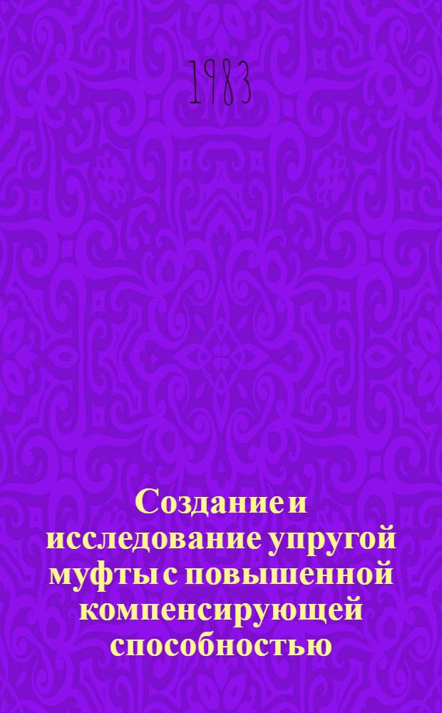 Создание и исследование упругой муфты с повышенной компенсирующей способностью : Автореф. дис. на соиск. учен. степ. канд. техн. наук : (05.02.02)