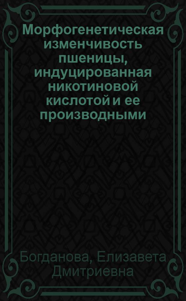 Морфогенетическая изменчивость пшеницы, индуцированная никотиновой кислотой и ее производными : Автореф. дис. на соиск. учен. степ. д-ра биол. наук : (03.00.15)