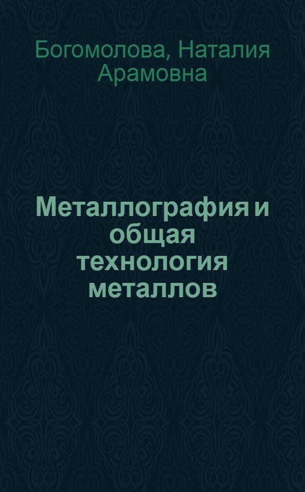 Металлография и общая технология металлов : Учеб. пособие для техн. уч-щ