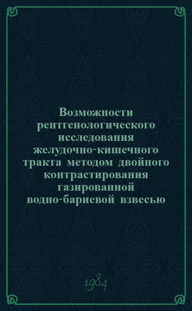 Возможности рентгенологического исследования желудочно-кишечного тракта методом двойного контрастирования газированной водно-бариевой взвесью : Автореф. дис. на соиск. учен. степ. канд. мед. наук : (14.00.19)