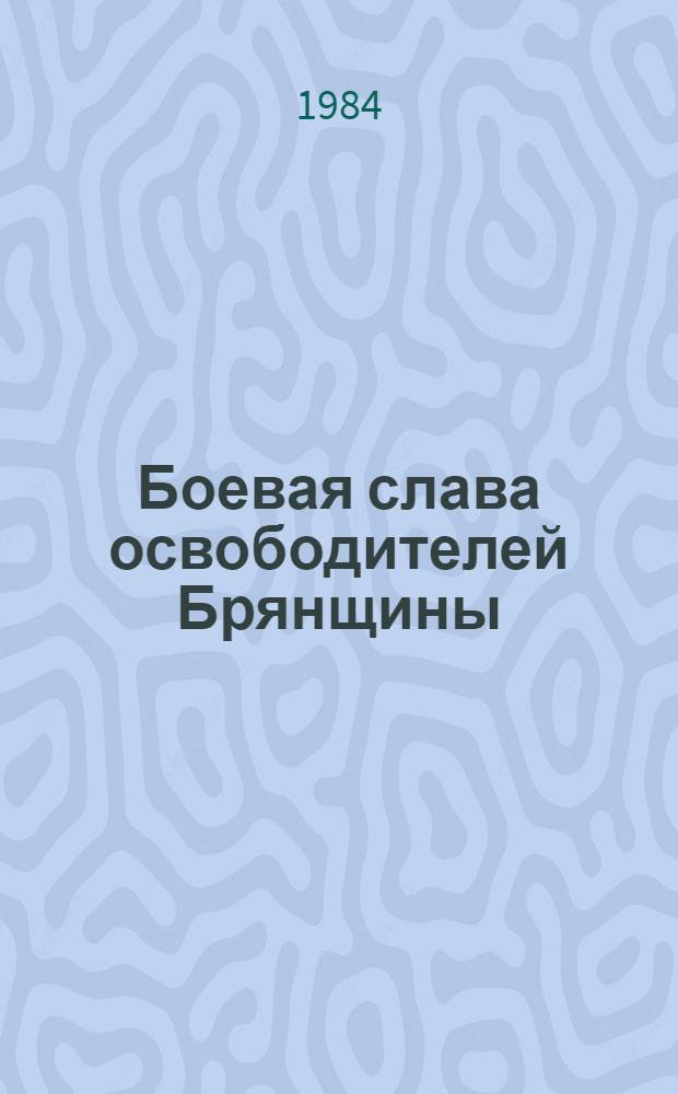 Боевая слава освободителей Брянщины : Ко дню освобождения Брянщины от нем.-фашист. захватчиков