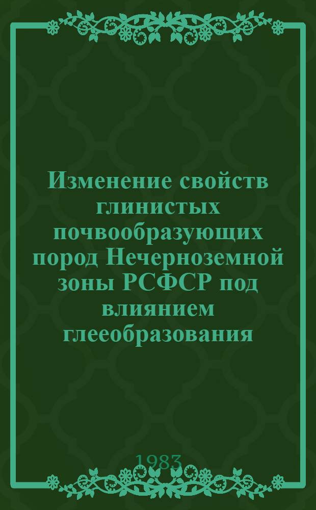Изменение свойств глинистых почвообразующих пород Нечерноземной зоны РСФСР под влиянием глееобразования : Автореф. дис. на соиск. учен. степ. канд. биол. наук : (06.01.03)