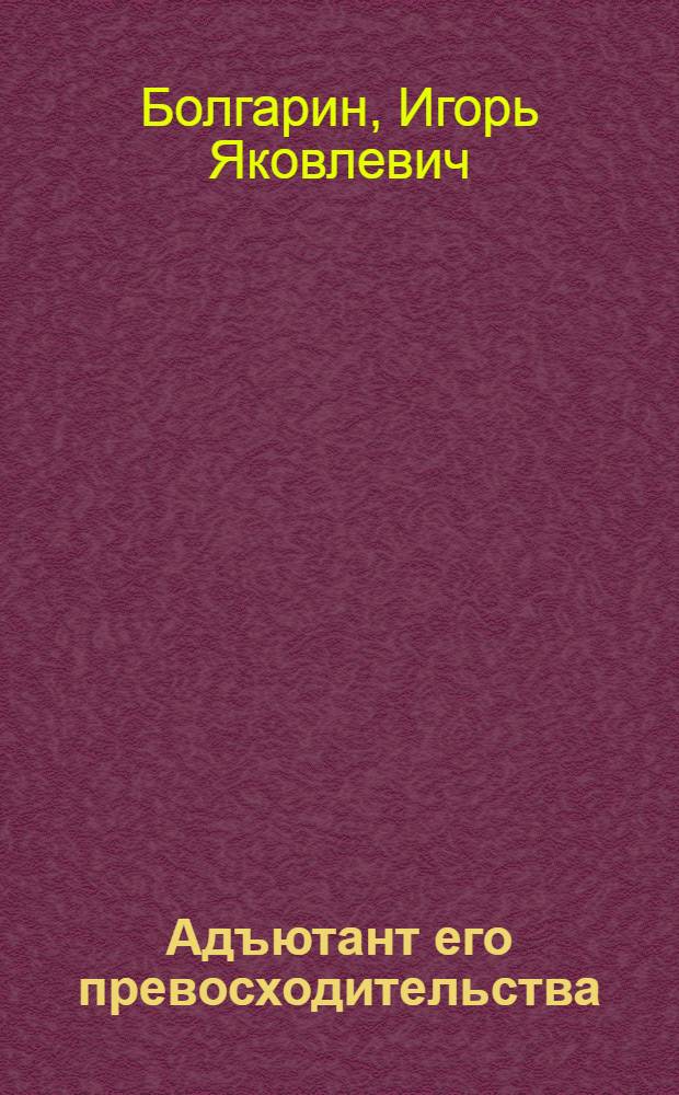 Адъютант его превосходительства : Для сред. и ст. возраста