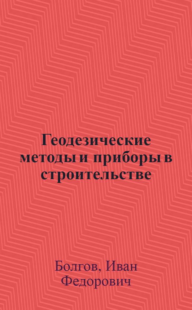 Геодезические методы и приборы в строительстве : Конспект лекций