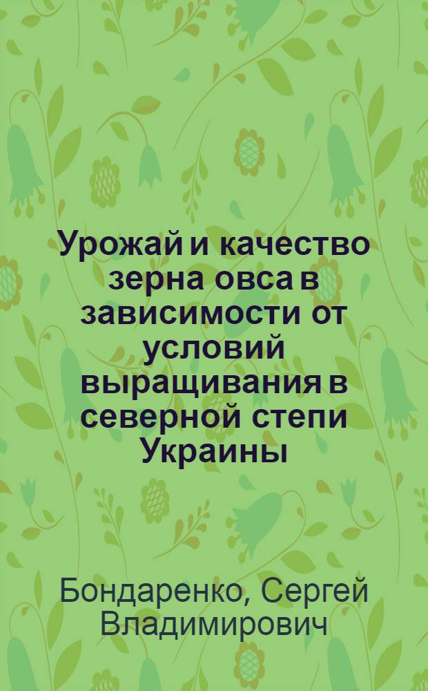 Урожай и качество зерна овса в зависимости от условий выращивания в северной степи Украины : Автореф. дис. на соиск. учен. степ. канд. с.-х. наук : (06.01.09)