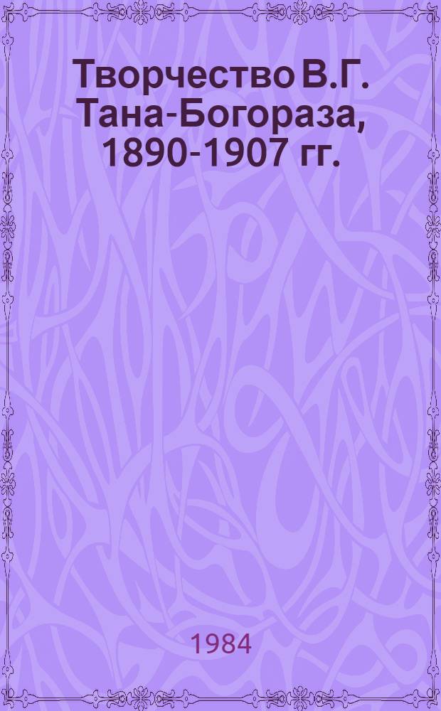 Творчество В.Г. Тана-Богораза, 1890-1907 гг. : Автореф. дис. на соиск. учен. степ. канд. филол. наук : (10.01.01)