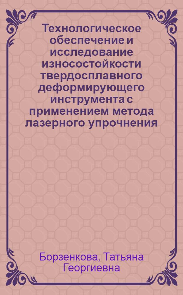 Технологическое обеспечение и исследование износостойкости твердосплавного деформирующего инструмента с применением метода лазерного упрочнения : Автореф. дис. на соиск. учен. степ. канд. техн. наук : (05.02.04)