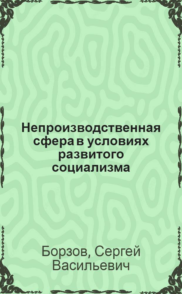 Непроизводственная сфера в условиях развитого социализма : Автореф. дис. на соиск. учен. степ. канд. экон. наук : (08.00.01)