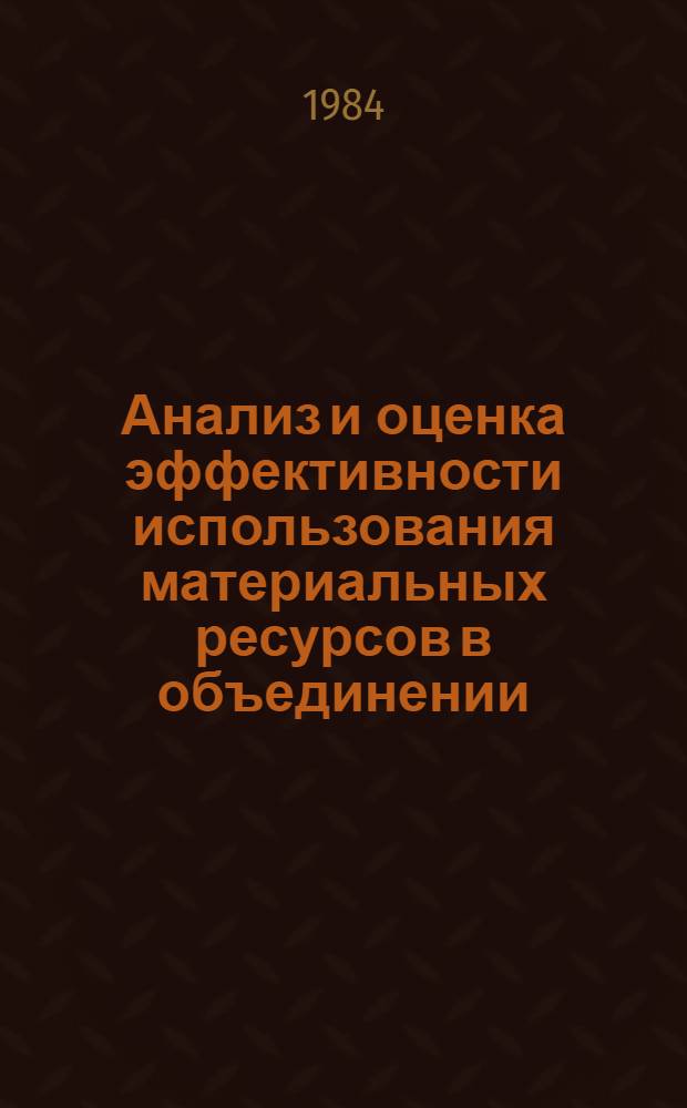 Анализ и оценка эффективности использования материальных ресурсов в объединении (на предприятии) Минстройдормаша : Учеб. пособие