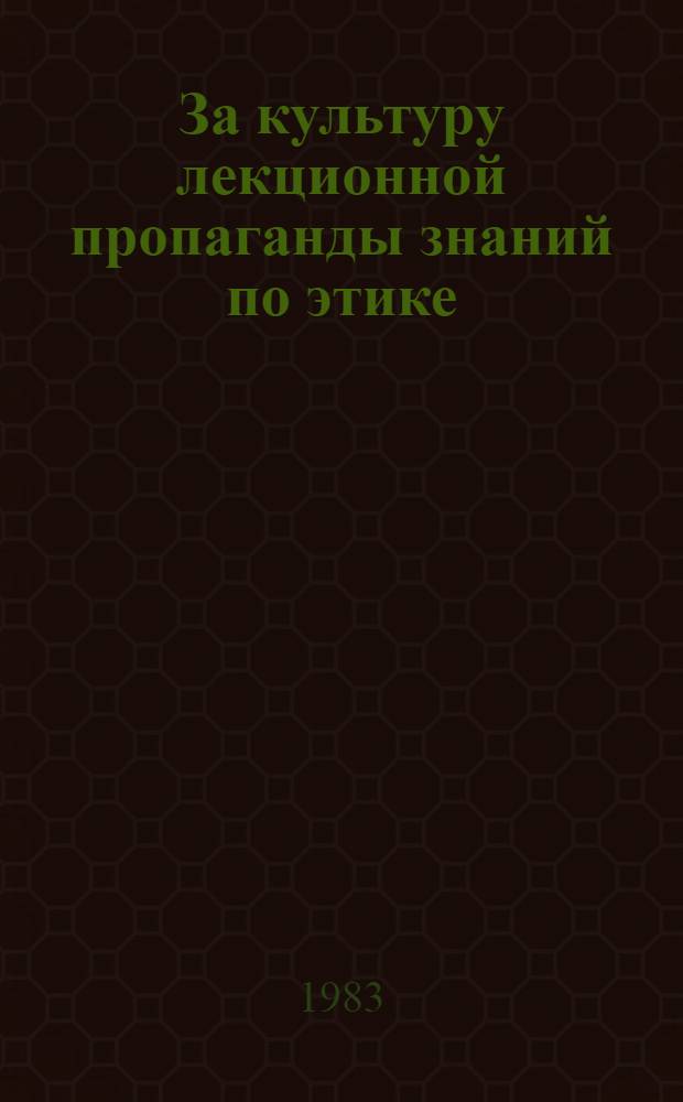 За культуру лекционной пропаганды знаний по этике : (Обзор. рец. на лекции по вопр. морали и нравственности)