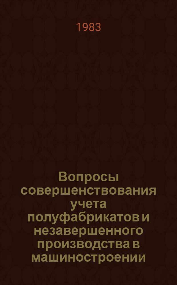 Вопросы совершенствования учета полуфабрикатов и незавершенного производства в машиностроении : Автореф. дис. на соиск. учен. степ. канд. экон. наук : (08.00.12)