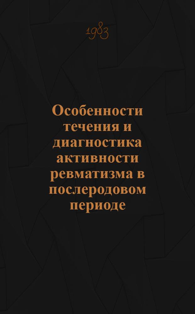 Особенности течения и диагностика активности ревматизма в послеродовом периоде : Автореф. дис. на соиск. учен. степ. канд. мед. наук : (14.00.39)